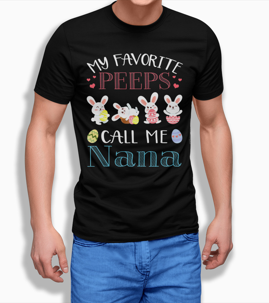 My Favorite Peeps Call ME Nana Bunnies With Easter Eggs And Hearts T-Shirt