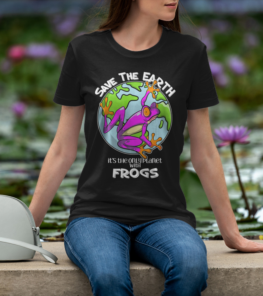 Save The Earth It's The Only Planet With Frogs T-Shirt