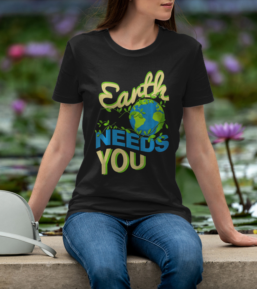 Earth Needs You Conservation Environmental Message T-Shirt
