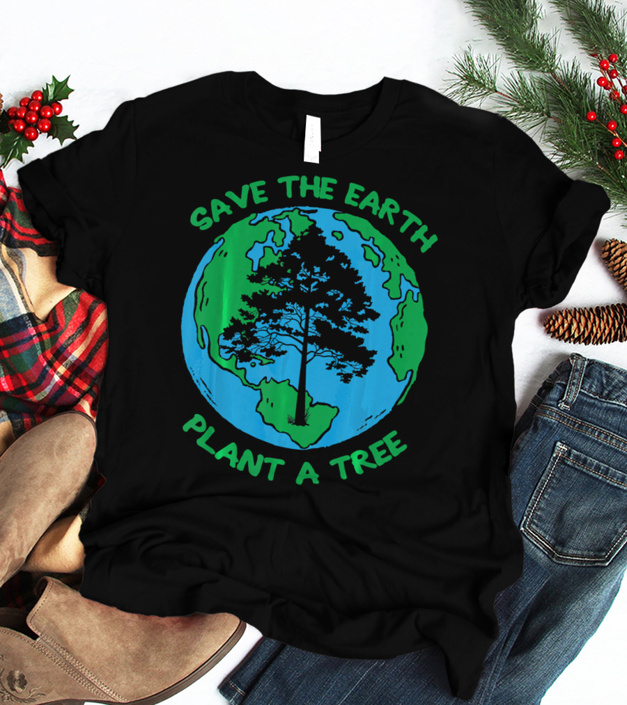 Save The Earth Plant A Tree Earth Tree T-Shirt