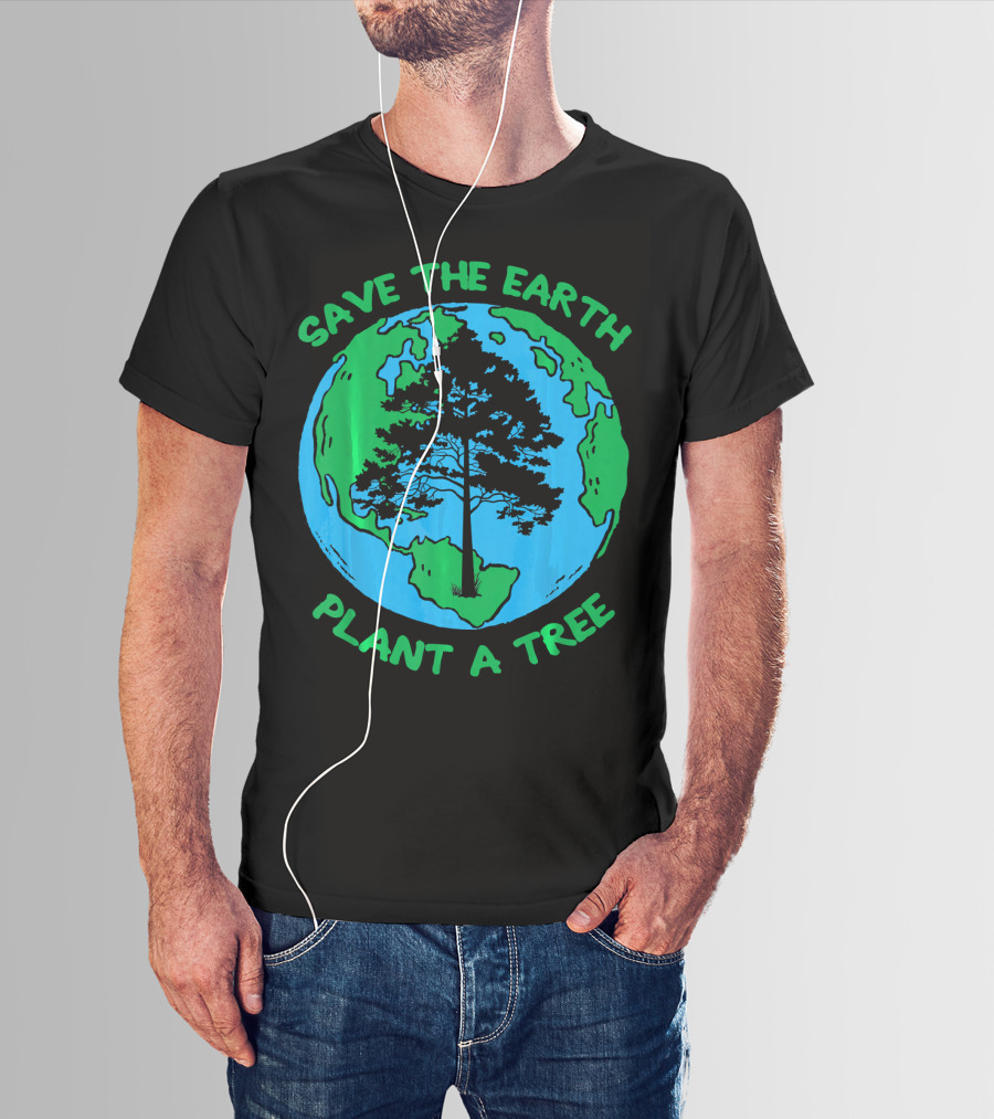 Save The Earth Plant A Tree Earth Tree T-Shirt