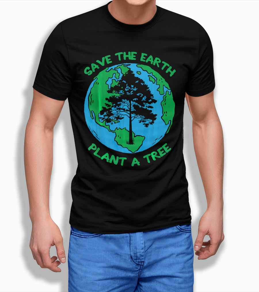 Save The Earth Plant A Tree Earth Tree T-Shirt