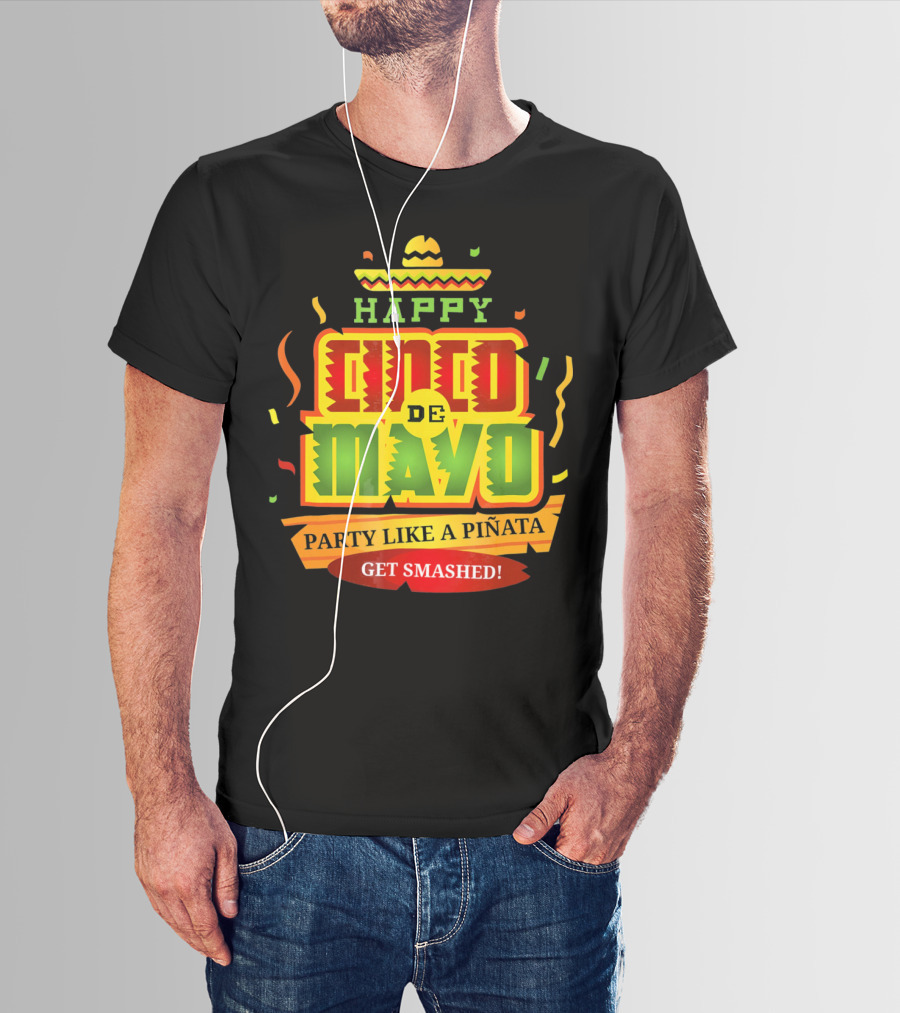 Happy Cinco De Mayo Party Like A Piñata Get Smashed T-Shirt