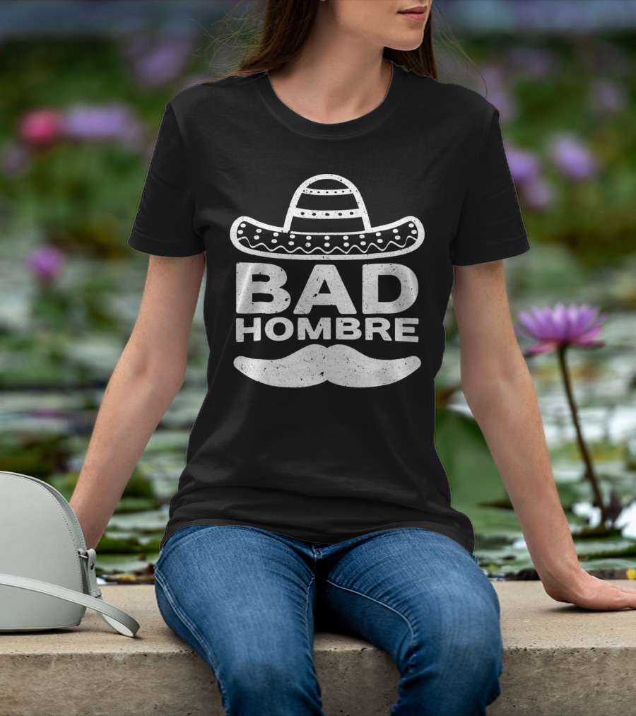 Bad Hombre Sombrero Mustache Cinco De Mayo T-Shirt