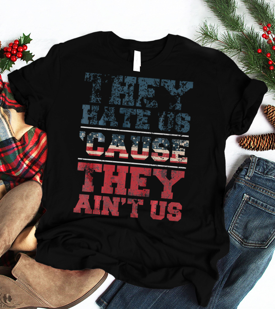 They Hate Us Cause They Ain't Us American Flag T-Shirt
