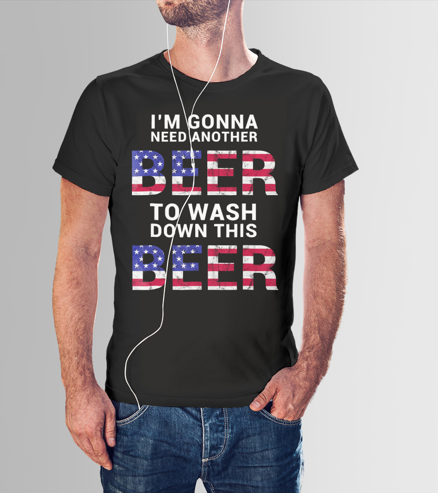 I'm Gonna Need Another Beer USA American Flag Humor T-Shirt