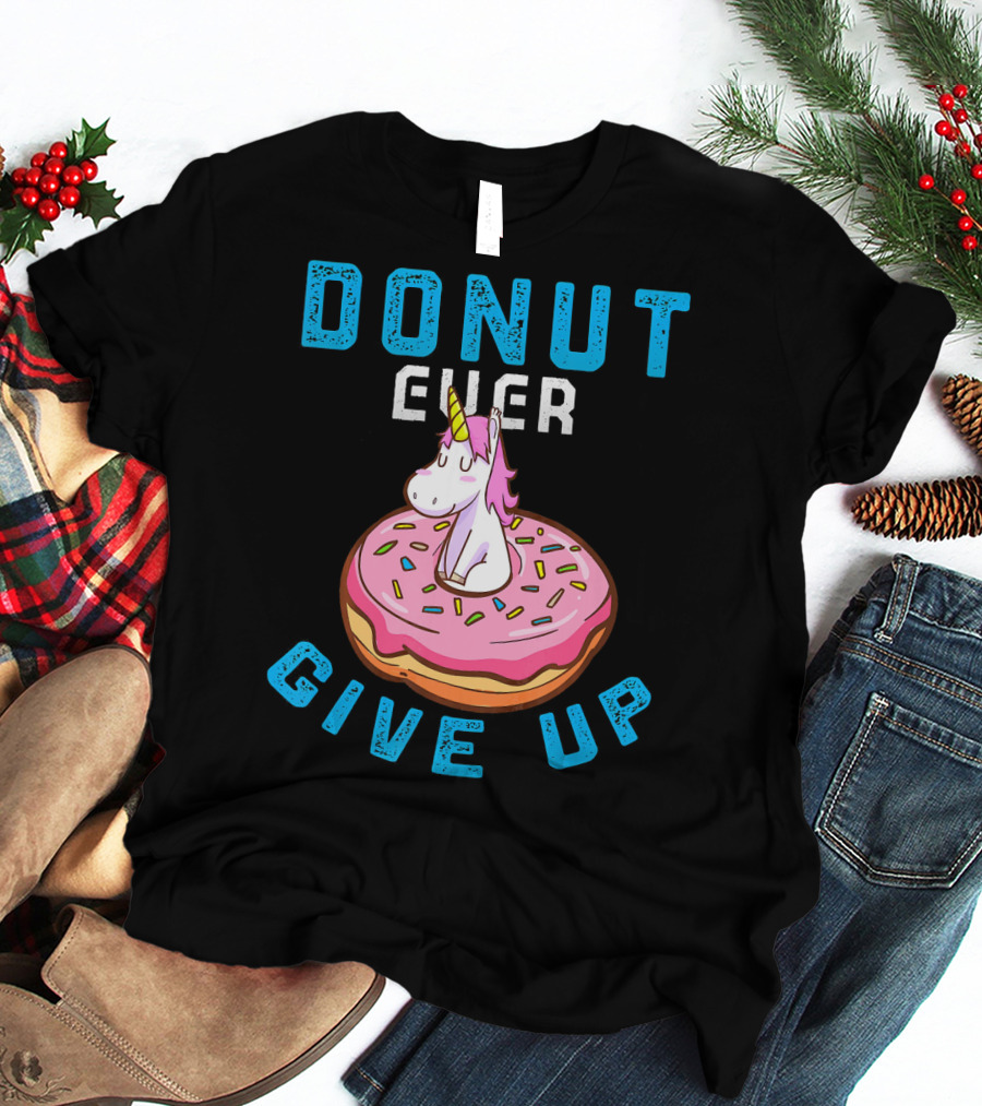 Donut Ever Give Up Unicorn With Pink Frosted Donut Fun Motivational T-Shirt