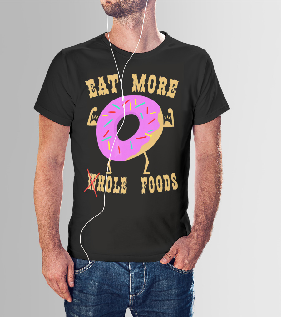 EAT MORE WHOLEHOLE FOODS DONUT T-Shirt