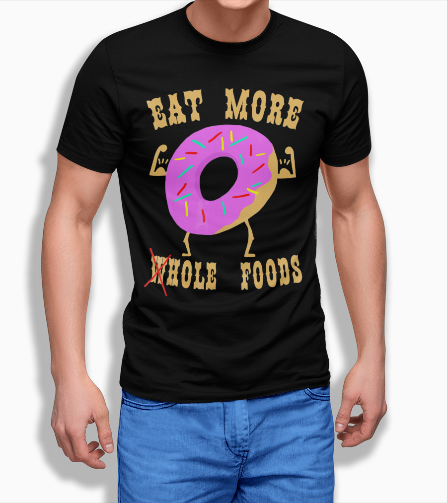 EAT MORE WHOLEHOLE FOODS DONUT T-Shirt