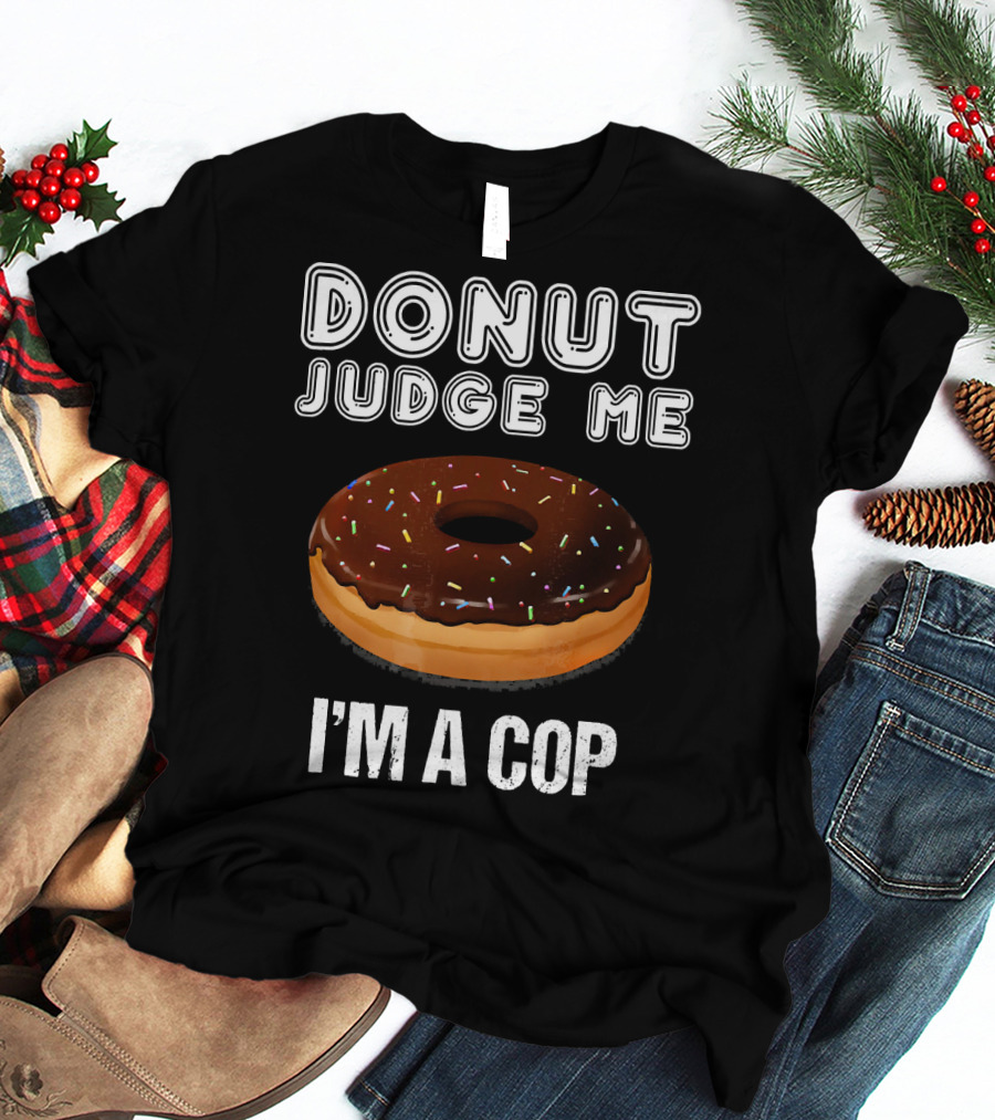 Donut Judge Me I'm A Cop Funny Police Officer Dou T-Shirt