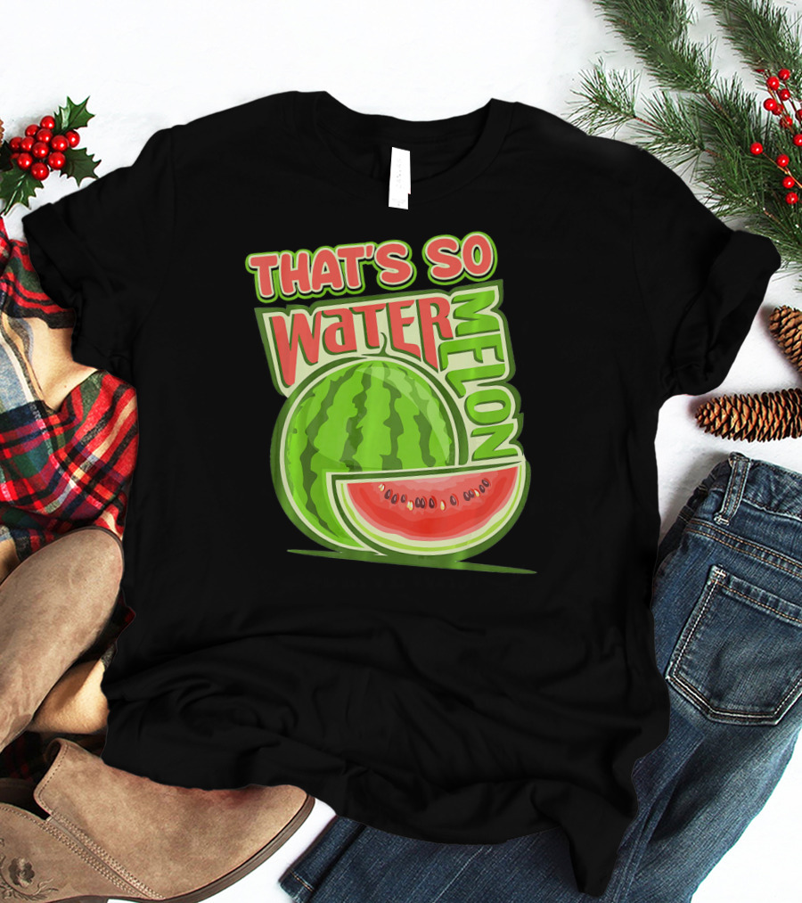 THAT'S SO WATERMELON WATER MELON FRUIT T-Shirt