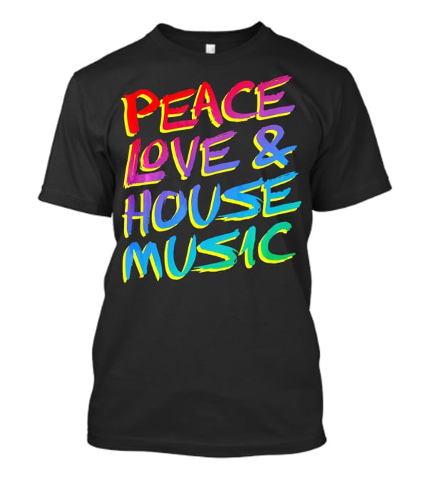 Peace Love And House Music EDM Vibrant T-Shirt