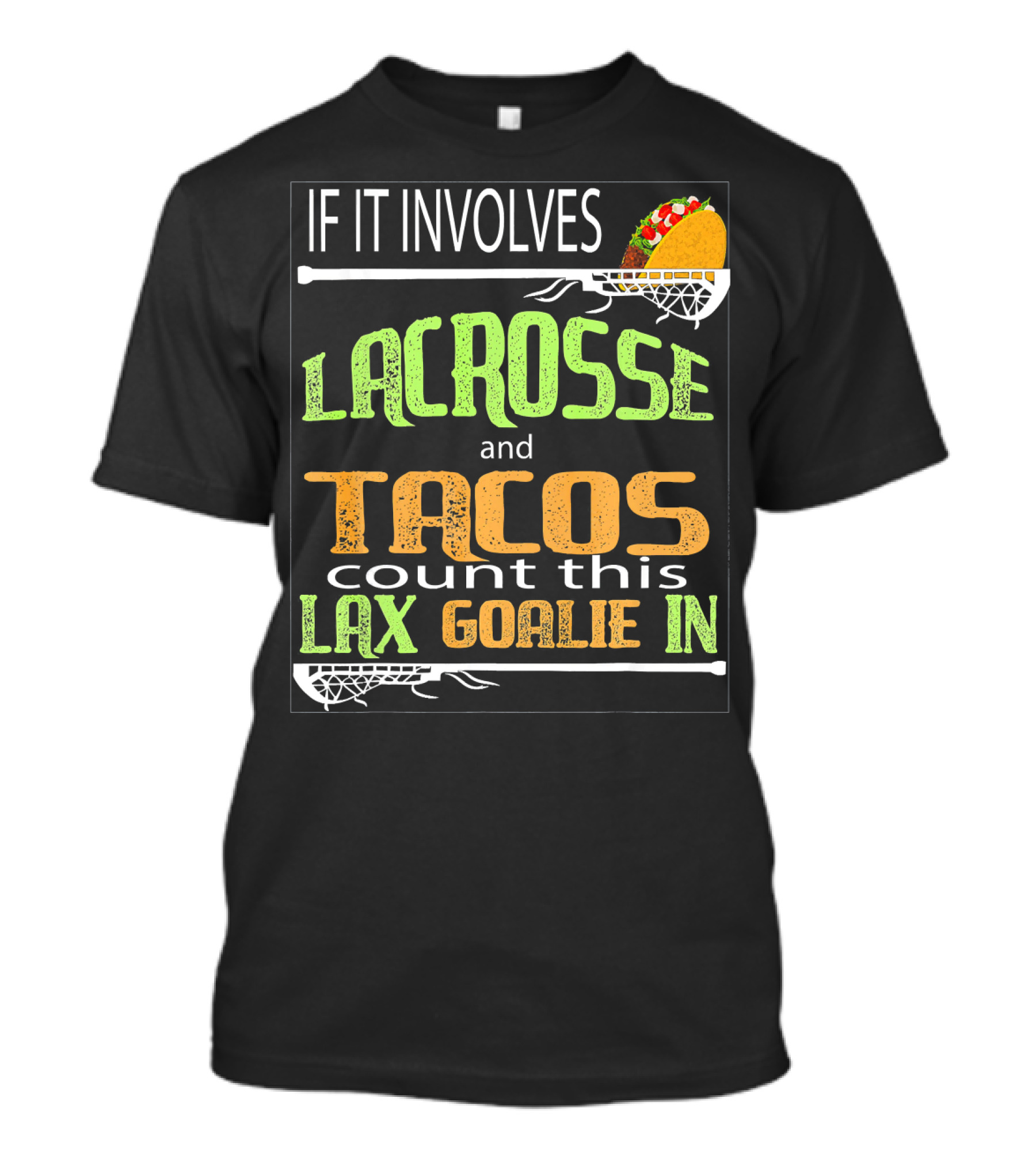 IF IT INVOLVES LACROSSE AND TACOS COUNT THIS LAX GOALIE IN T-Shirt