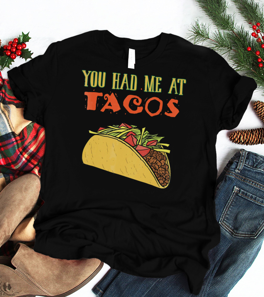 You Had Me At Tacos Funny Taco Love Delicious Mexican Food T-Shirt