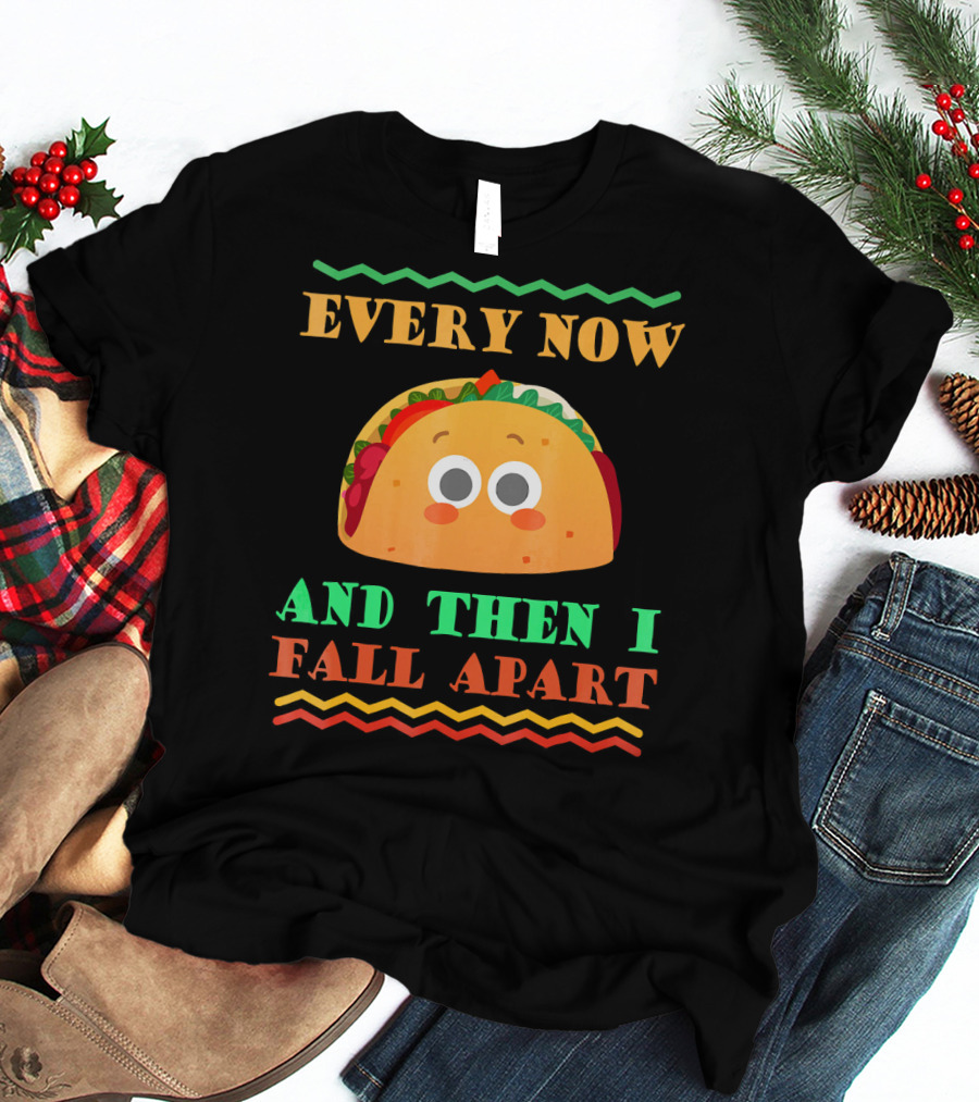 Every Now And Then I Fall Apart Cute Taco Mexican Food Lover T-Shirt