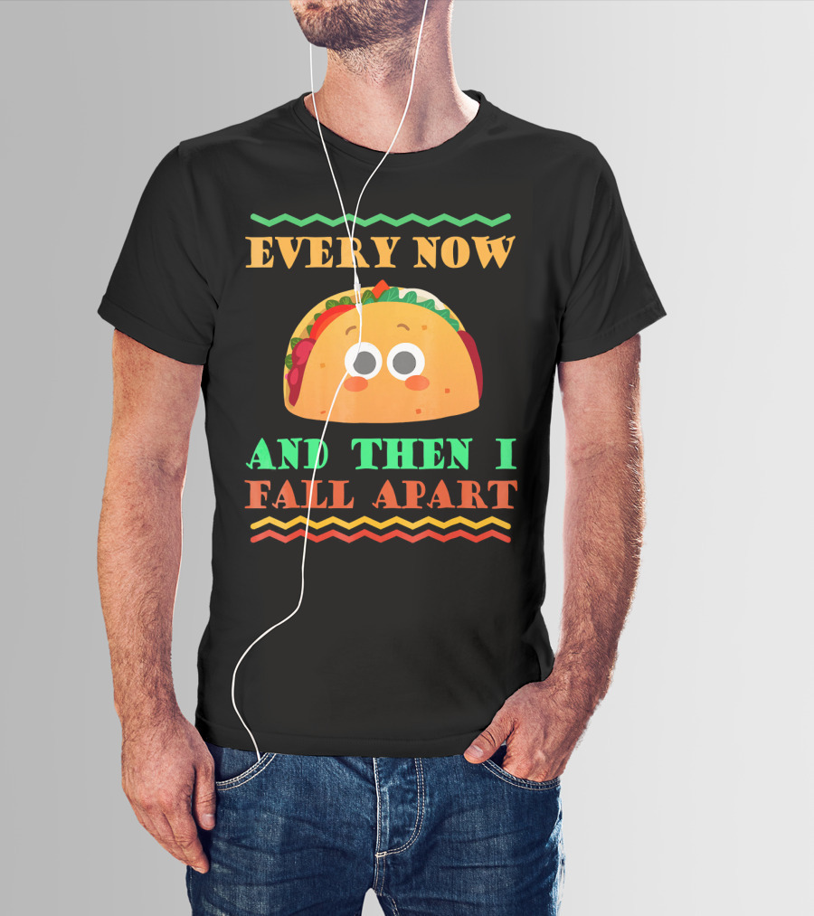 Every Now And Then I Fall Apart Cute Taco Mexican Food Lover T-Shirt