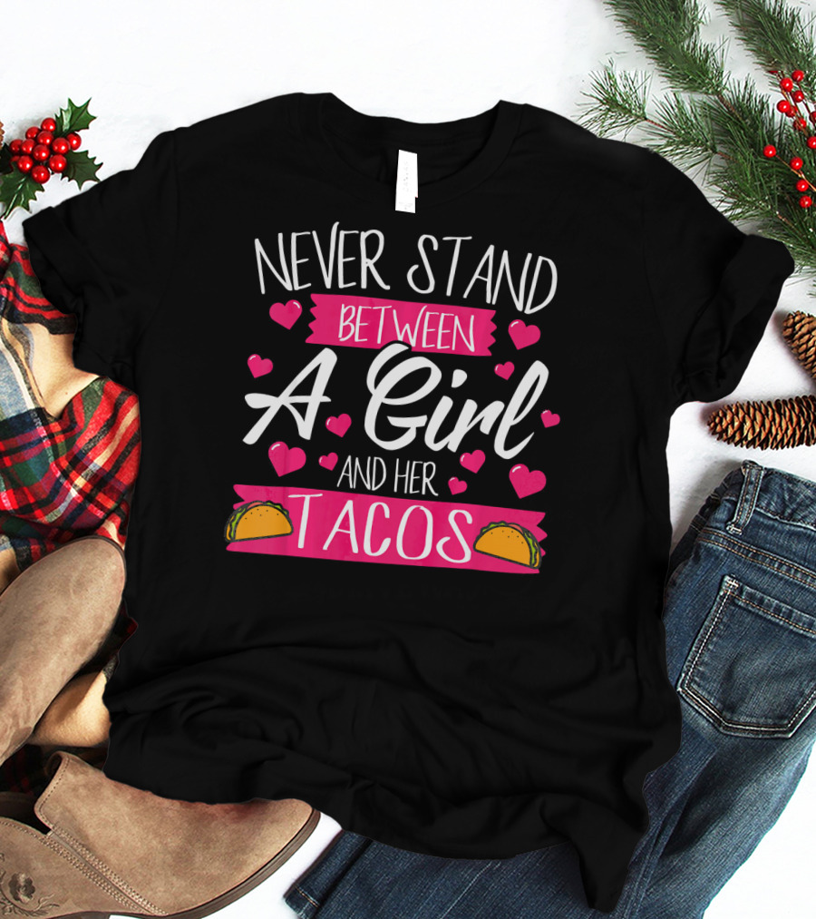 Never Stand Between A Girl And Her Tacos Taco Lover T-Shirt