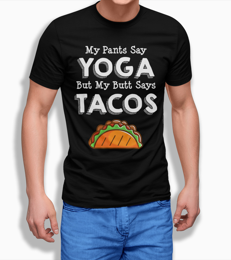My Pants Say Yoga But My Butt Says Tacos T-Shirt