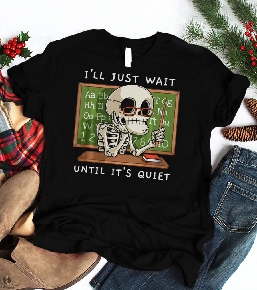I'll Just Wait Until It's Quiet Halloween Skeleton Teacher T-Shirt