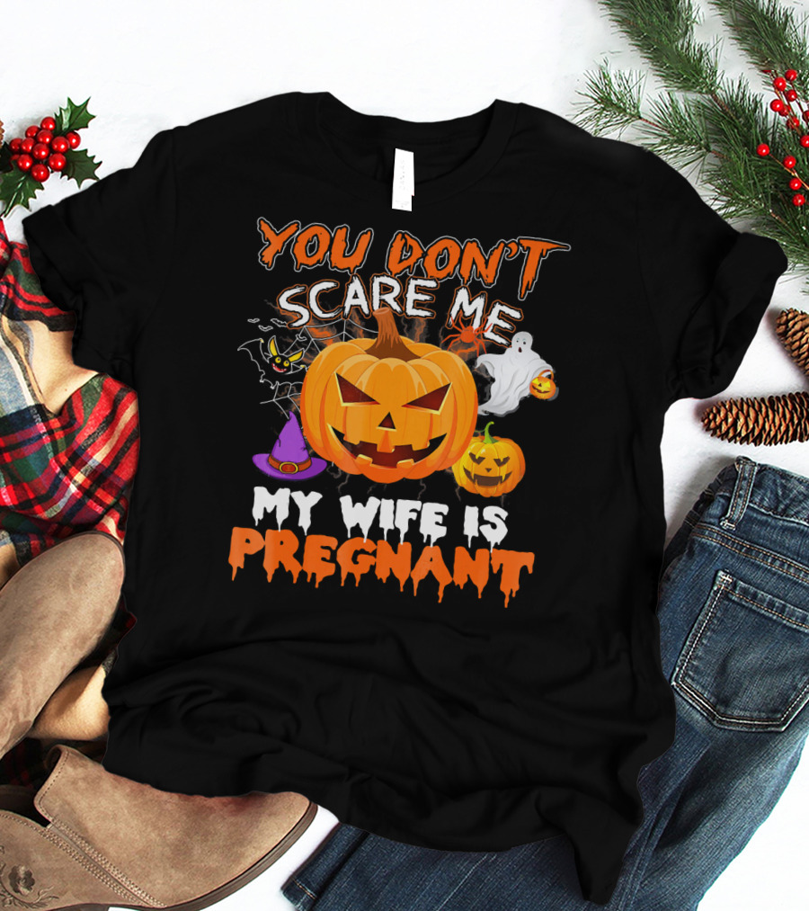 You Don't Scare Me Pumpkin Witch Ghost My Wife Is Pregnant T-Shirt