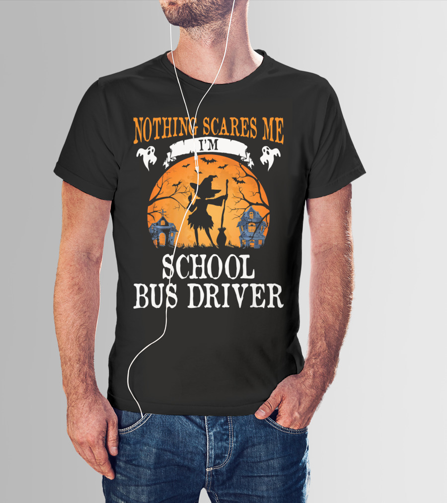 Nothing Scares Me I’m School Bus Driver Halloween Witch And Haunted Houses T-Shirt