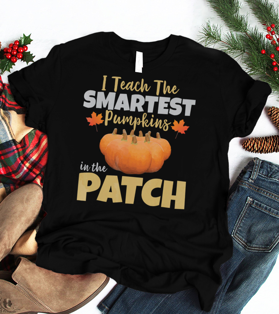 I Teach The Smartest Pumpkins In The Patch T-Shirt
