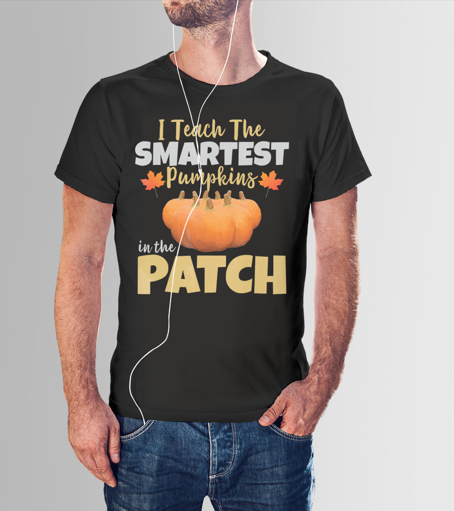 I Teach The Smartest Pumpkins In The Patch T-Shirt