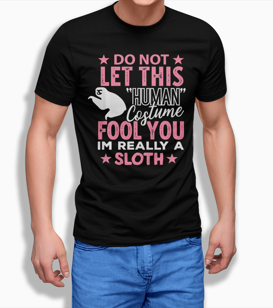 Do Not Let This Human Costume Fool You I'm Really a Sloth T-Shirt