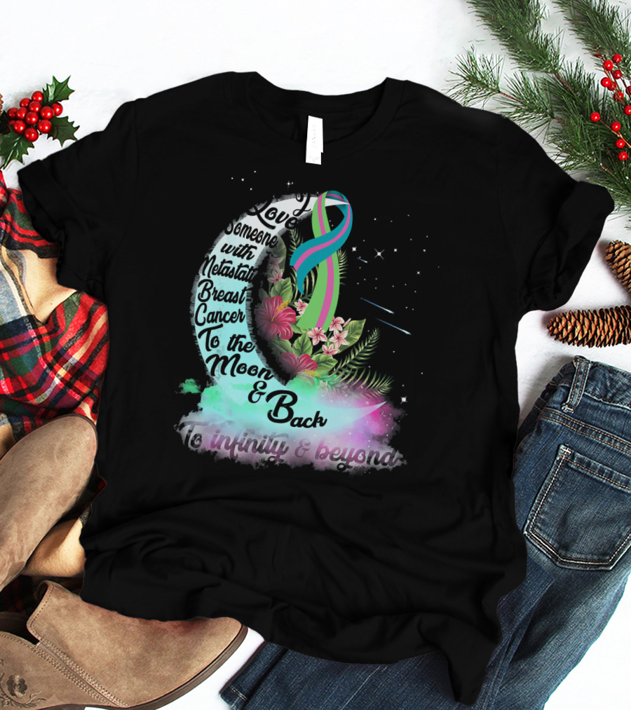 I Love Someone With Metastatic Breast Cancer To The Moon And Back To Infinity And Beyond T-Shirt