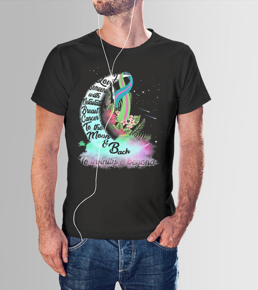 I Love Someone With Metastatic Breast Cancer To The Moon And Back To Infinity And Beyond T-Shirt