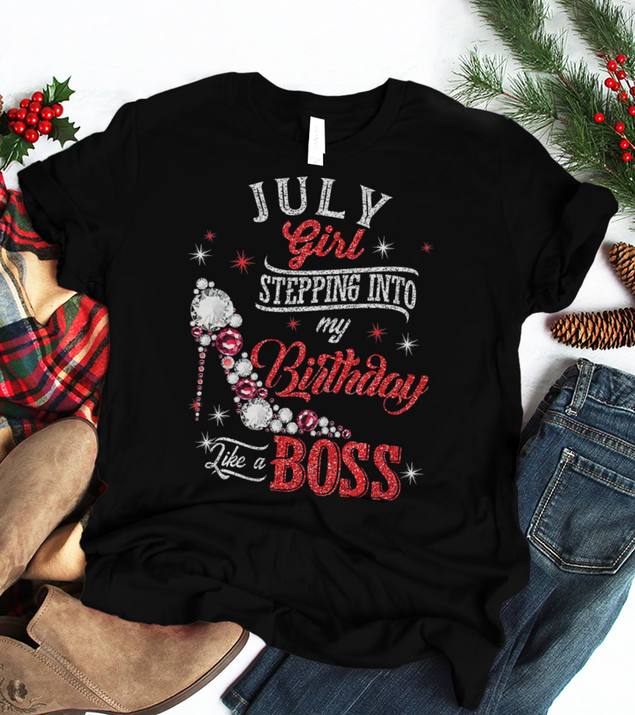 JULY Girl Stepping Into My Birthday Like A Boss T-Shirt