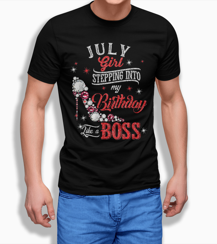 JULY Girl Stepping Into My Birthday Like A Boss T-Shirt