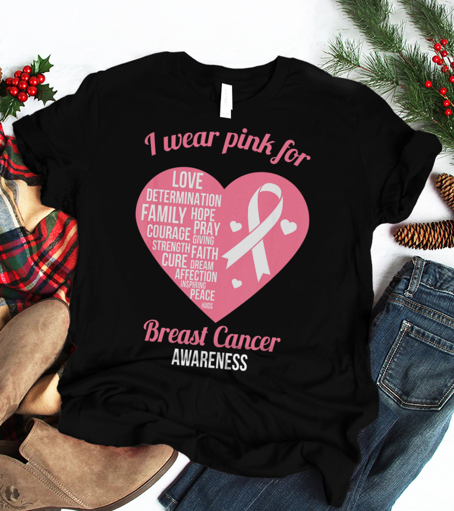 I Wear Pink For Breast Cancer Awareness Love Determination Family Hope Courage Strength Cure Faith Heart T-Shirt
