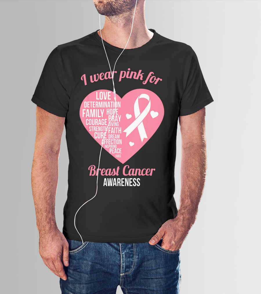 I Wear Pink For Breast Cancer Awareness Love Determination Family Hope Courage Strength Cure Faith Heart T-Shirt