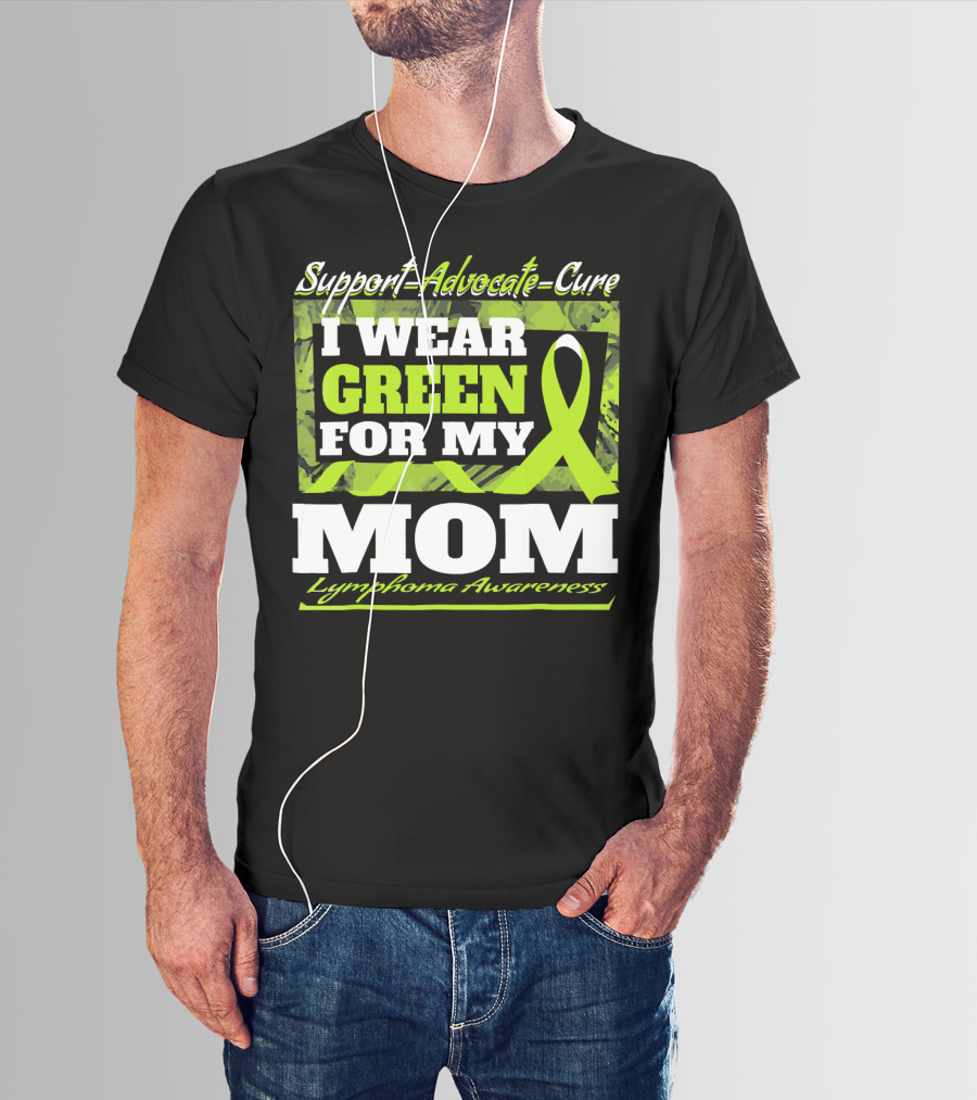 Support Advocate Cure I Wear Green For My Mom Lymphoma Awareness T-Shirt
