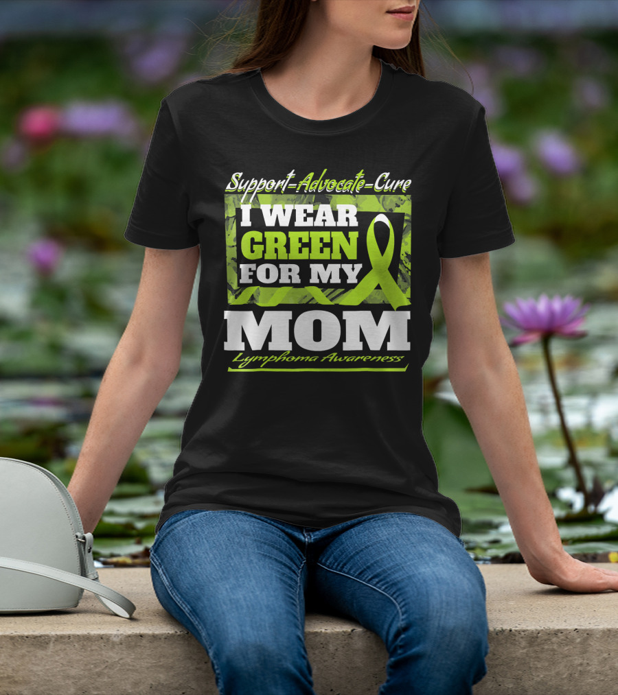 Support Advocate Cure I Wear Green For My Mom Lymphoma Awareness T-Shirt