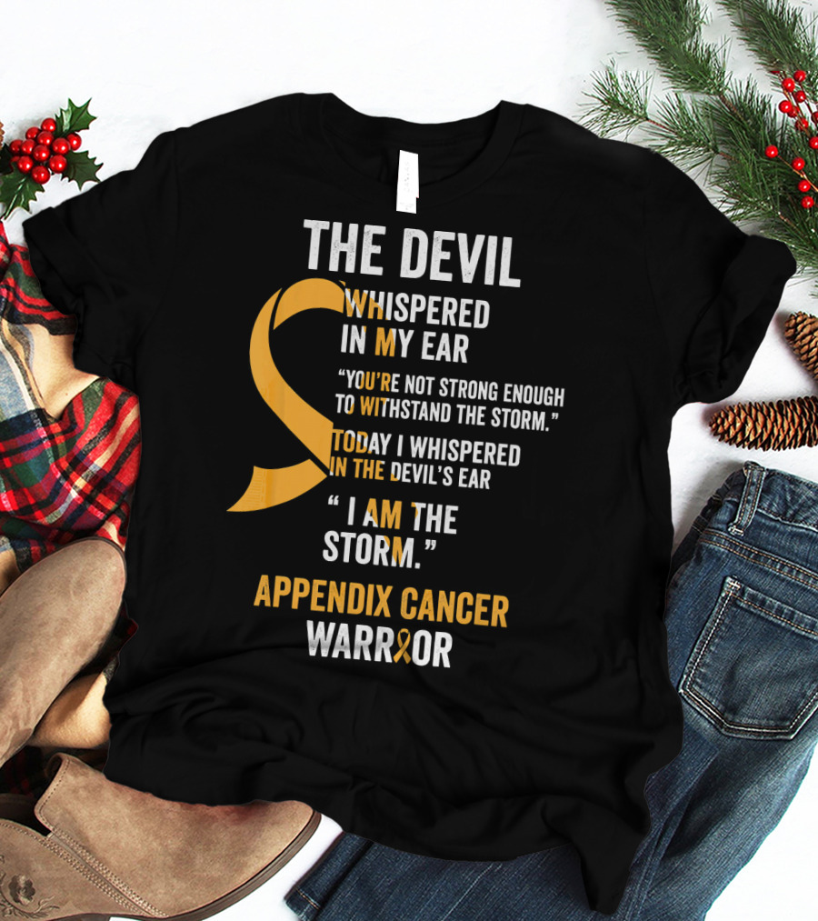 The Devil Whispered In My Ear Appendix Cancer Warrior I Am The Storm T-Shirt