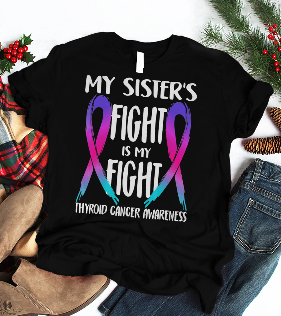 My Sister's Fight Is My Fight Thyroid Cancer Awareness T-Shirt