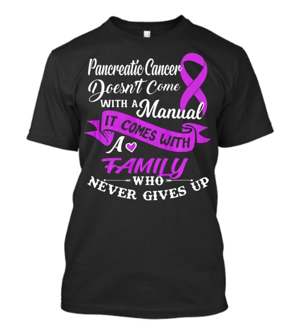 Pancreatic Cancer Doesn't Come With A Manual It Comes With A Family Who Never Gives Up T-Shirt