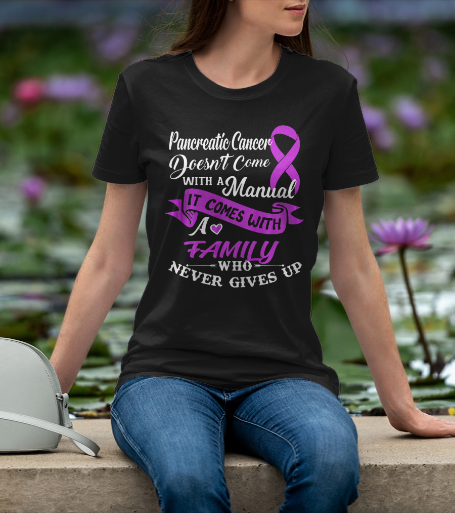 Pancreatic Cancer Doesn't Come With A Manual It Comes With A Family Who Never Gives Up T-Shirt