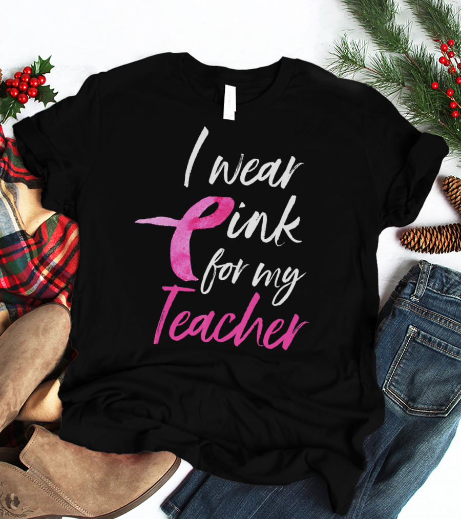 I Wear Pink For My Teacher Breast Cancer Awareness T-Shirt
