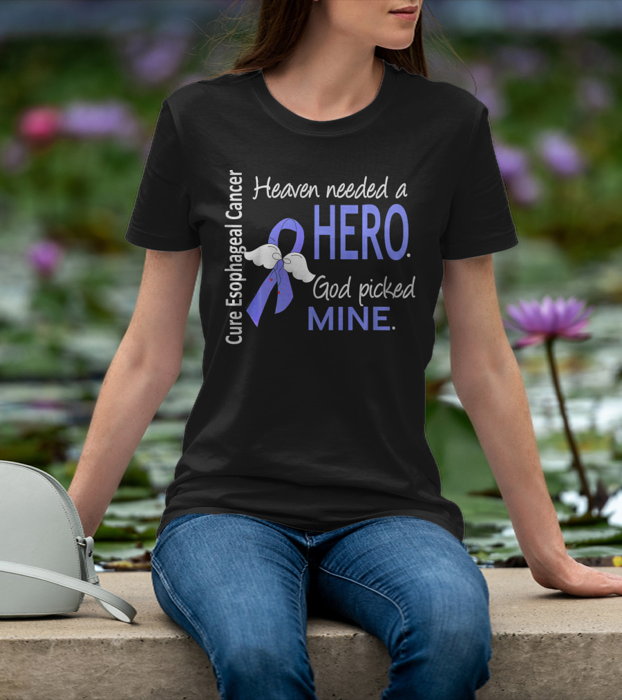 Cure Esophageal Cancer Heaven Needed A Hero God Picked Mine T-Shirt