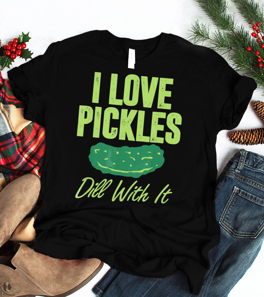 I Love Pickles Dill With It Funny Pickle T-Shirt