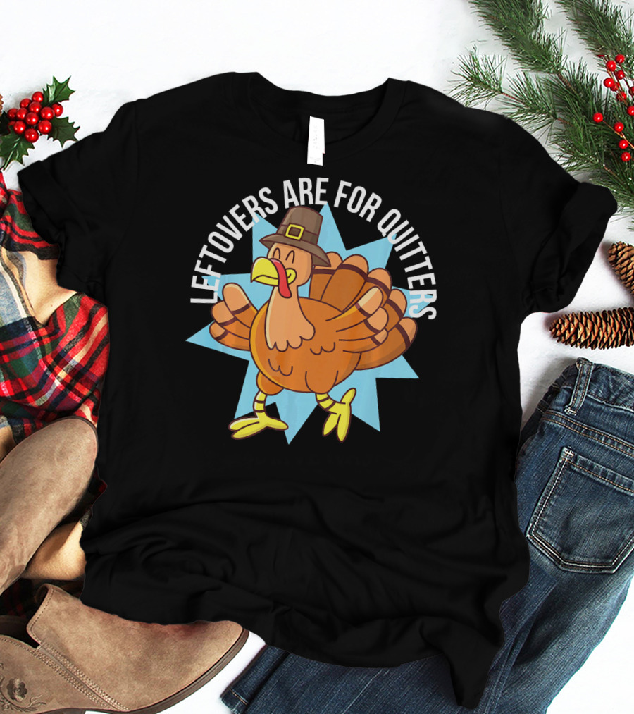 Funny Thanksgiving Leftovers Are For Quitters Turkey Cartoon T-Shirt