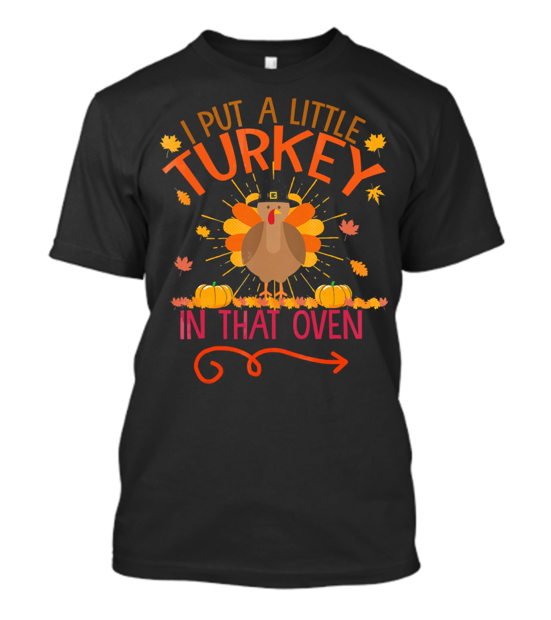 Thanksgiving Humor 'I Put A Little Turkey In That Oven' With Festive Autumn Leaves And Pumpkins T-Shirt