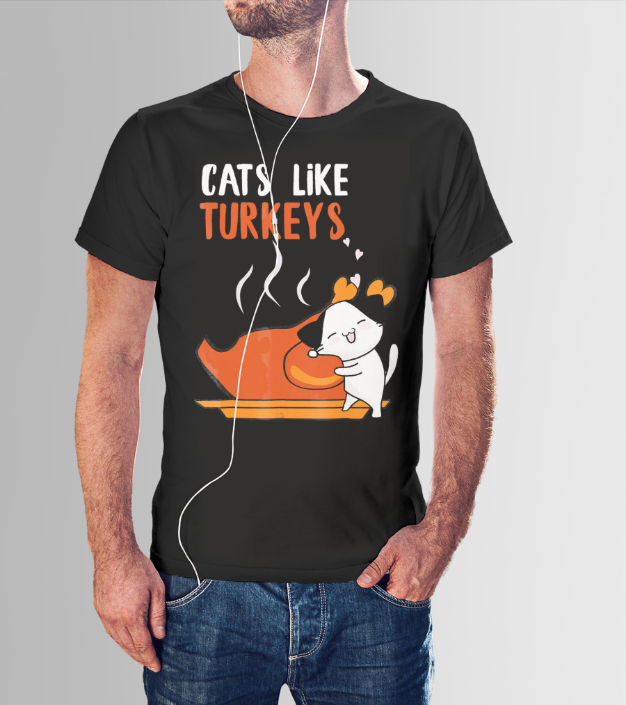 Cats Like Turkeys Funny Thanksgiving Cats And Turkey T-Shirt