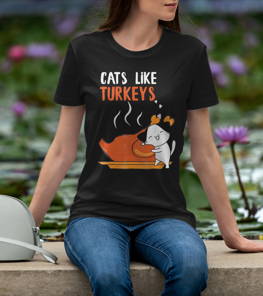 Cats Like Turkeys Funny Thanksgiving Cats And Turkey T-Shirt