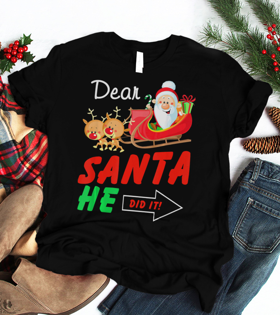 Dear Santa He Did It Funny Match With Santa Sleigh And Reindeer T-Shirt
