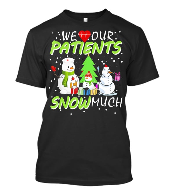 We Love Our Patients Snowman Nurse Heart Tree Snow Much T-Shirt