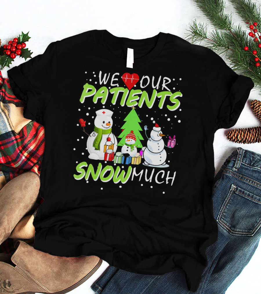 We Love Our Patients Snowman Nurse Heart Tree Snow Much T-Shirt